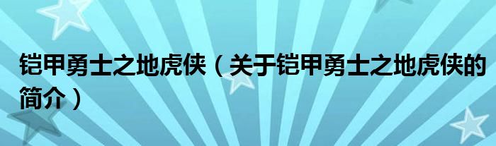 铠甲勇士之地虎侠（关于铠甲勇士之地虎侠的简介）