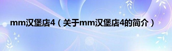 mm汉堡店4（关于mm汉堡店4的简介）
