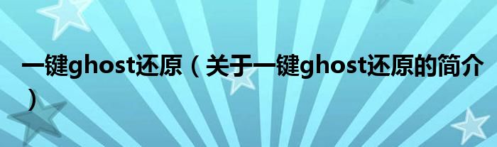 一键ghost还原（关于一键ghost还原的简介）