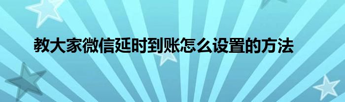 教大家微信延时到账怎么设置的方法