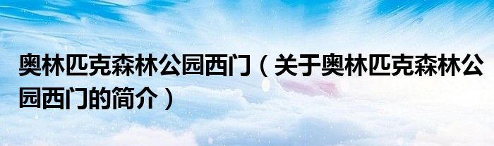 奥林匹克森林公园西门（关于奥林匹克森林公园西门的简介）