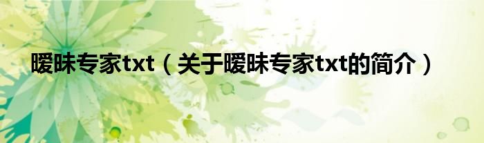 暧昧专家txt（关于暧昧专家txt的简介）