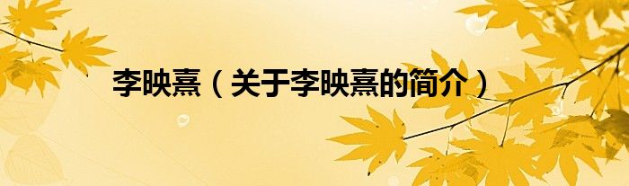 李映熹（关于李映熹的简介）