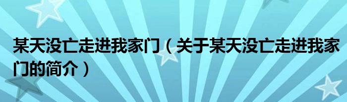 某天没亡走进我家门（关于某天没亡走进我家门的简介）