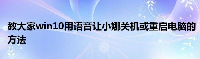 教大家win10用语音让小娜关机或重启电脑的方法