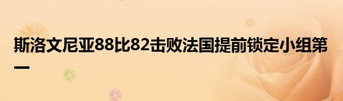 斯洛文尼亚88比82击败法国提前锁定小组第一