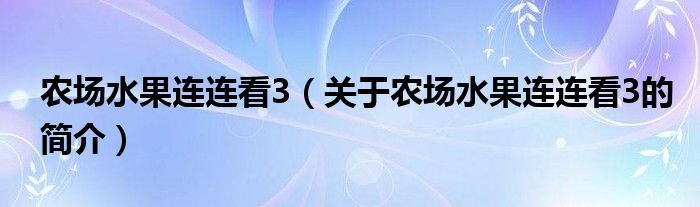 农场水果连连看3（关于农场水果连连看3的简介）