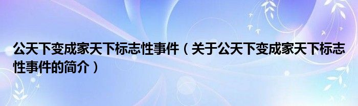 公天下变成家天下标志性事件（关于公天下变成家天下标志性事件的简介）