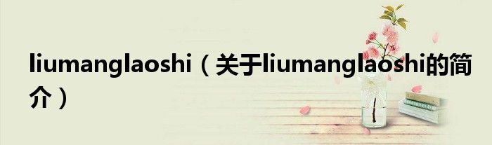liumanglaoshi（关于liumanglaoshi的简介）