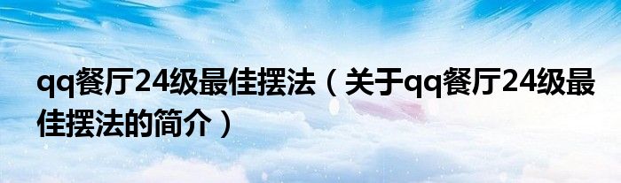 qq餐厅24级最佳摆法（关于qq餐厅24级最佳摆法的简介）