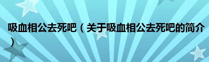 吸血相公去死吧（关于吸血相公去死吧的简介）