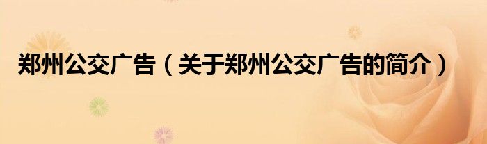 郑州公交广告（关于郑州公交广告的简介）