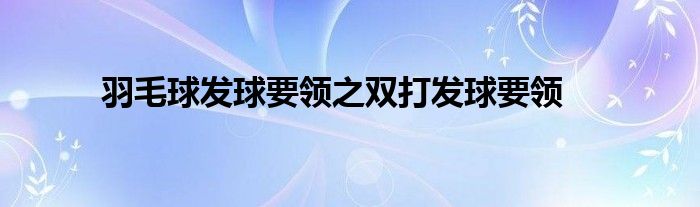 羽毛球发球要领之双打发球要领