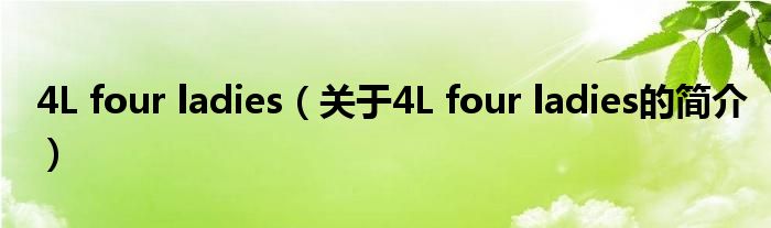 4L four ladies（关于4L four ladies的简介）