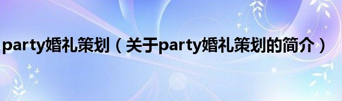 party婚礼策划（关于party婚礼策划的简介）