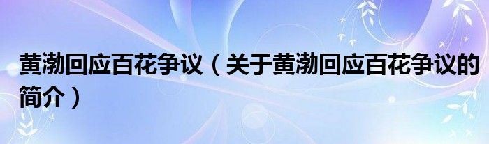 黄渤回应百花争议（关于黄渤回应百花争议的简介）