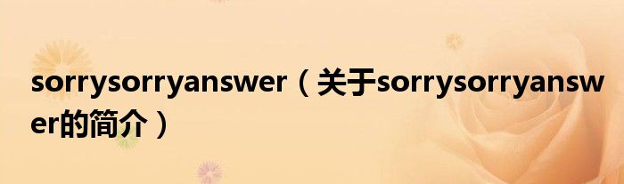 sorrysorryanswer（关于sorrysorryanswer的简介）