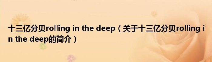 十三亿分贝rolling in the deep（关于十三亿分贝rolling in the deep的简介）