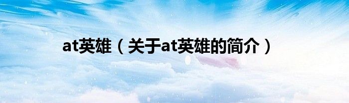 at英雄（关于at英雄的简介）