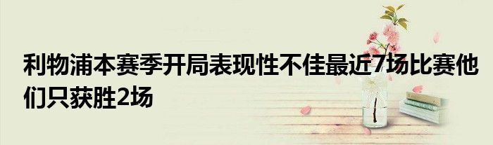 利物浦本赛季开局表现性不佳最近7场比赛他们只获胜2场