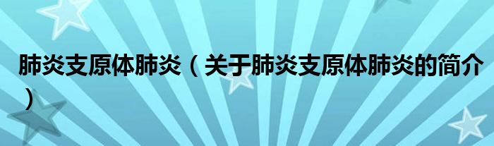 肺炎支原体肺炎（关于肺炎支原体肺炎的简介）