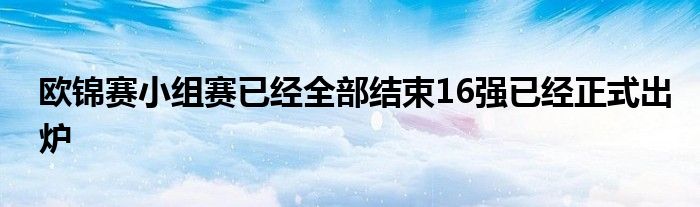 欧锦赛小组赛已经全部结束16强已经正式出炉