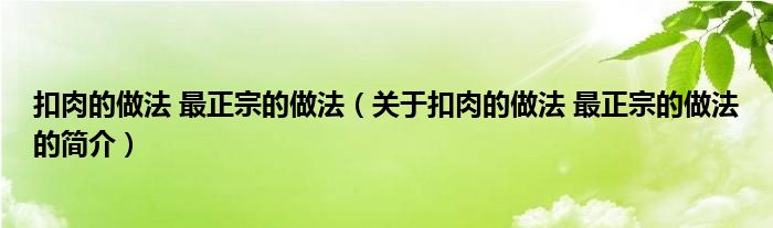 扣肉的做法 最正宗的做法（关于扣肉的做法 最正宗的做法的简介）