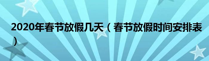 2020年春节放假几天（春节放假时间安排表）