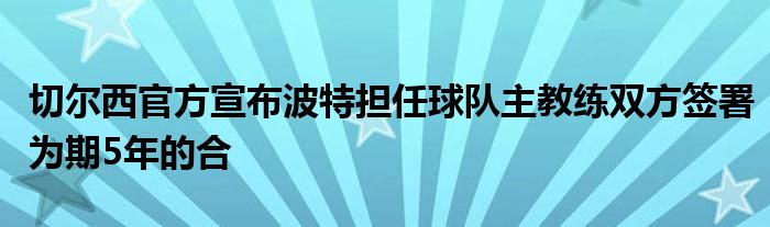 切尔西官方宣布波特担任球队主教练双方签署为期5年的合