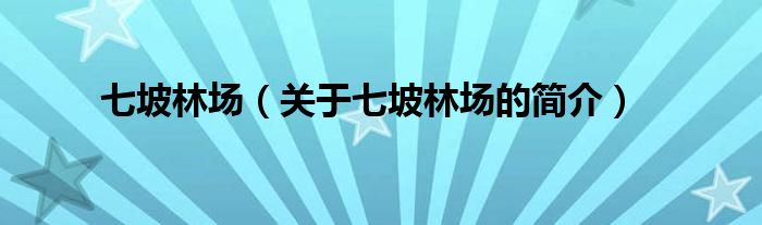 七坡林场（关于七坡林场的简介）
