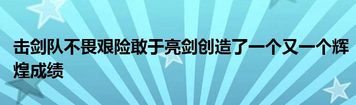 击剑队不畏艰险敢于亮剑创造了一个又一个辉煌成绩