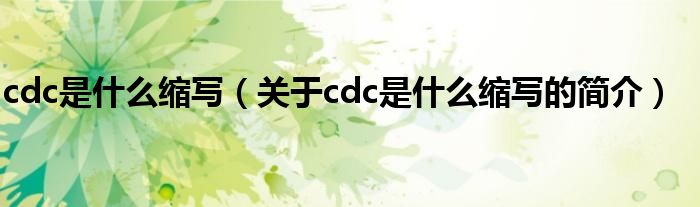 cdc是什么缩写（关于cdc是什么缩写的简介）