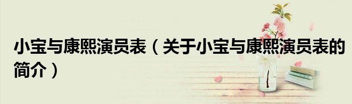 小宝与康熙演员表（关于小宝与康熙演员表的简介）