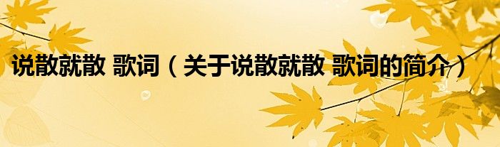 说散就散 歌词（关于说散就散 歌词的简介）