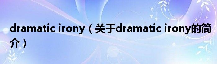 dramatic irony（关于dramatic irony的简介）