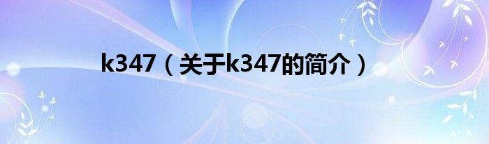 k347（关于k347的简介）