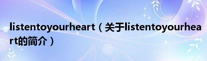 listentoyourheart（关于listentoyourheart的简介）