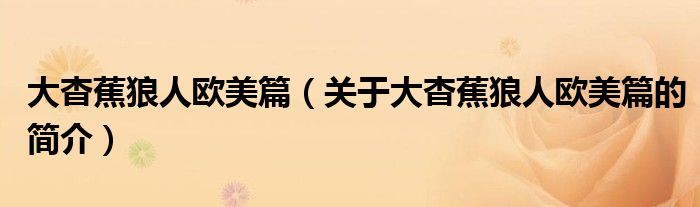 大杳蕉狼人欧美篇（关于大杳蕉狼人欧美篇的简介）