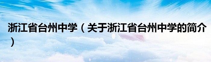 浙江省台州中学（关于浙江省台州中学的简介）