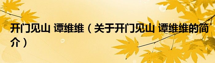 开门见山 谭维维（关于开门见山 谭维维的简介）