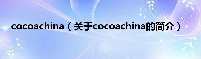 cocoachina（关于cocoachina的简介）