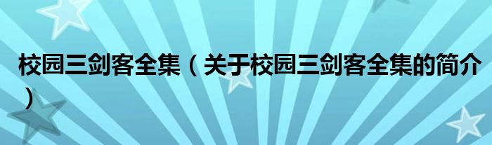 校园三剑客全集（关于校园三剑客全集的简介）