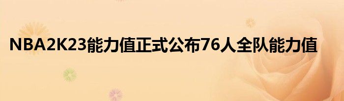 NBA2K23能力值正式公布76人全队能力值