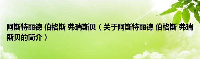 阿斯特丽德 伯格斯 弗瑞斯贝（关于阿斯特丽德 伯格斯 弗瑞斯贝的简介）