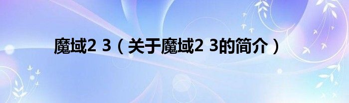 魔域2 3（关于魔域2 3的简介）