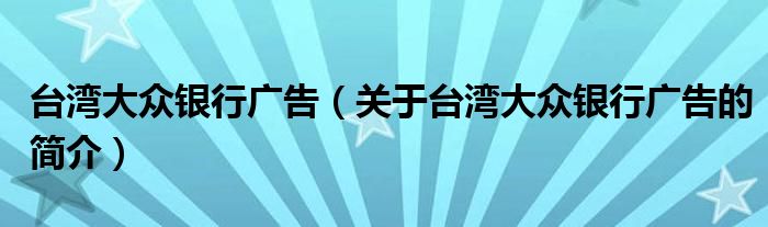 台湾大众银行广告（关于台湾大众银行广告的简介）