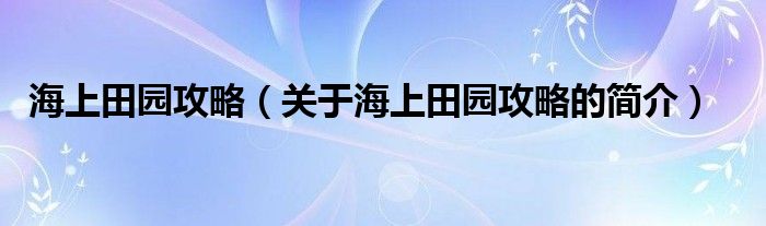 海上田园攻略（关于海上田园攻略的简介）