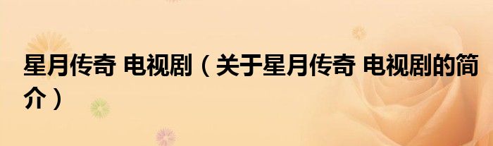 星月传奇 电视剧（关于星月传奇 电视剧的简介）