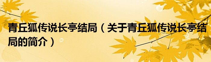 青丘狐传说长亭结局（关于青丘狐传说长亭结局的简介）