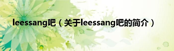 leessang吧（关于leessang吧的简介）